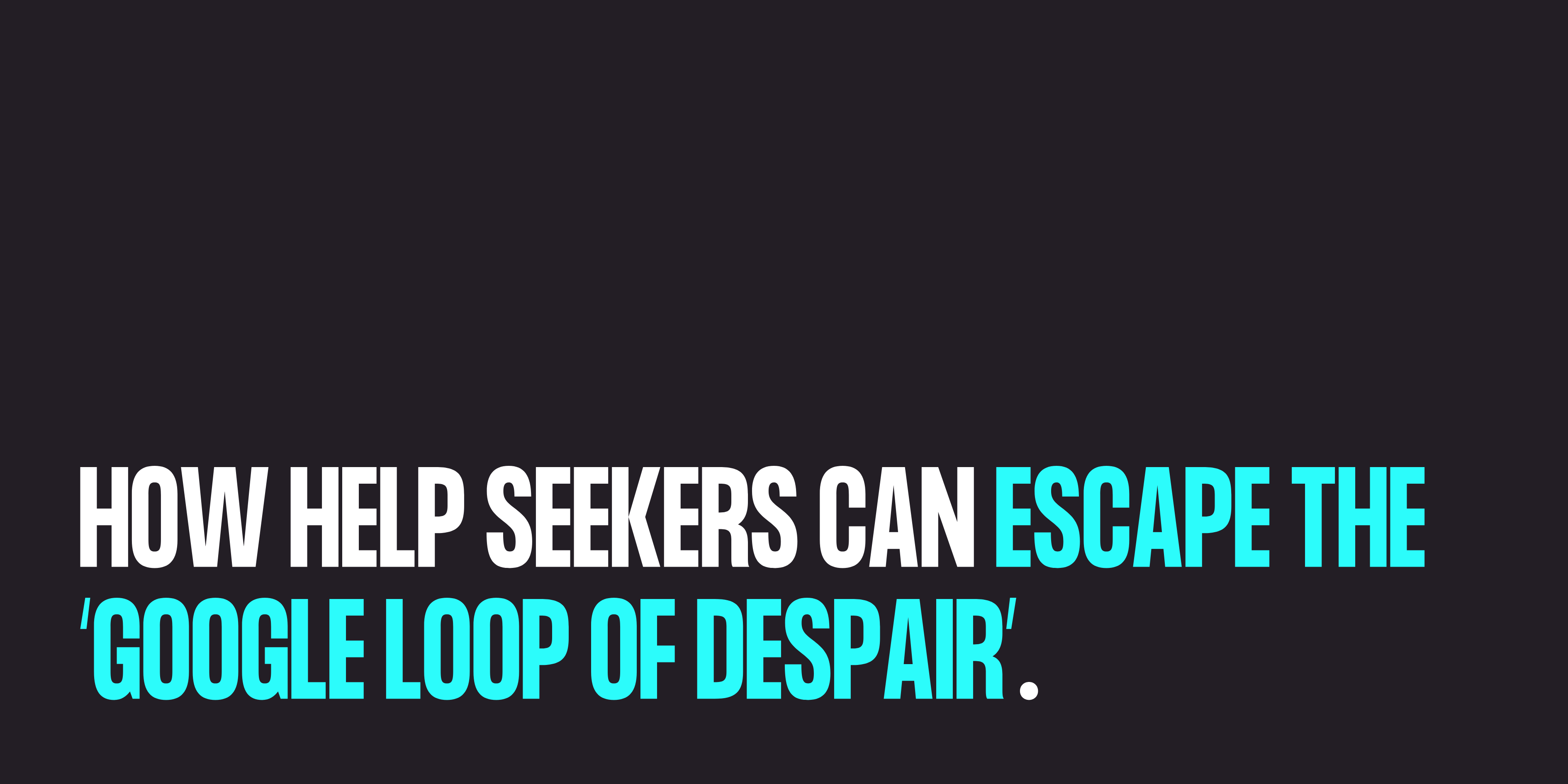 Black background with the news story title: How help seekers can escape the Google loop of despair